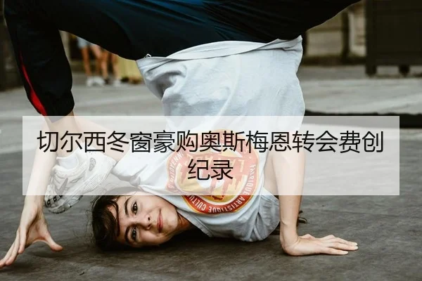 切尔西冬窗豪购奥斯梅恩转会费创纪录