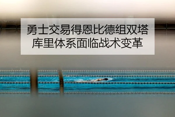 勇士交易得恩比德组双塔 库里体系面临战术变革